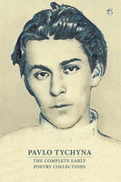 Pavlo Tychyna: The Complete Early Poetry Collections - Pavlo Tychyna