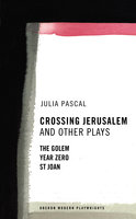 Crossing Jerusalem & Other Plays - Julia Pascal