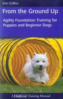 FROM THE GROUND UP: AGILITY FOUNDATION TRAINING FOR PUPPIES AND BEGINNER DOGS - Kim Collins