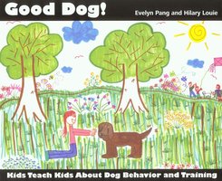 GOOD DOG!: KIDS TEACH KIDS ABOUT DOG BEHAVIOR AND TRAINING - Evelyn Pang, Hilary Louie