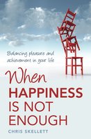 When Happiness is Not Enough: Balancing Pleasure and Achievement in Your Life - Chris Skellett