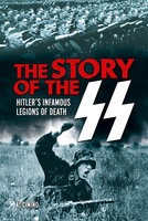 The Story of the SS: Hitler’s Infamous Legions of Death - Al Cimino