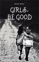 Girls, be Good: Omnibus Novel - Bojan Babić