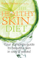 The Healthy Skin Diet: Your complete guide to beautiful skin in only 8 weeks! - Karen Fischer