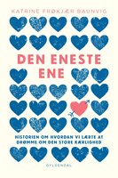 Den eneste ene: Historien om hvordan vi lærte at drømme om den store kærlighed - Katrine Frøkjær Baunvig