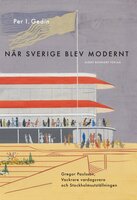 När Sverige blev modernt : Gregor Paulsson, Vackrare vardagsvara, funktionalismen och Stockholmsutställningen 1930 - Per I. Gedin