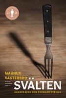 Svälten : hungeråren som formade Sverige - Magnus Västerbro