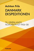 Danmark Ekspeditionen: til Grønlands nordøstkyst 1906-08 - Achton Friis