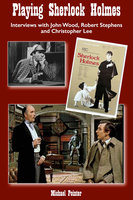 Playing Sherlock Holmes - Interviews with John Wood, Robert Stephens and Christopher Lee - Michael Pointer