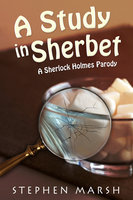 A Study in Sherbet - A Sherlock Holmes Parody - Stephen Marsh