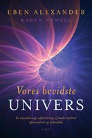 Vores bevidste univers: En neurokirurgs udforskning af mødet mellem spiritualitet og videnskab - Eben Alexander