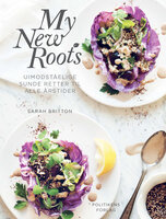 My new roots: Uimodståelige sunde retter til alle årstider - Sarah Britton