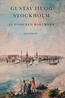 Gustav III og Stockholm: et strejftog i det Gustavianske - Godfred Hartmann