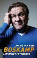 Boskamp: Leven met Feyenoord - Andre van Kats