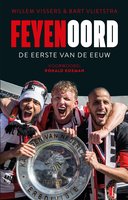 Feyenoord: De eerste van de eeuw - Willem Vissers