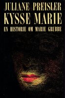 Kysse-Marie: en historie om Marie Grubbe - Juliane Preisler