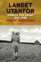 Landet utanför : Sverige och kriget 1939-1940 - Henrik Berggren
