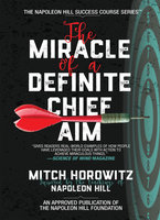 The Miracle of a Definite Chief Aim: How to Increase Your Income and Become Wealthy - Mitch Horowitz