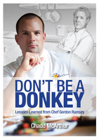 Don’t Be a Donkey: Lessons Learned from Chef Gordon Ramsey - Chadd McArthur