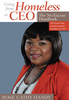 Going From Homeless to CEO: The No Excuse Handbook - Rose Cathy Handy