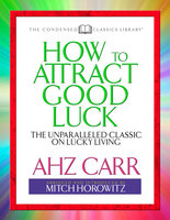 How to Attract Good Luck (Condensed Classics): The Unparalleled Classic on Lucky Living - A.H.Z. Carr, Mitch Horowitz