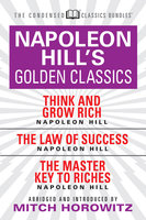 Napoleon Hill's Golden Classic (Condensed Classics): featuring Think and Grow Rich, The Law of Success, and The Master Key to Riches - Mitch Horowitz, Napoleon Hill