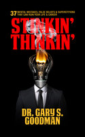 Stinkin' Thinkin': 37 Mental Mistakes, False Beliefs & Superstitions That Can Ruin Your Career & Your Life - Gary S. Goodman