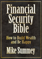The Financial Security Bible: How to Build Wealth and Be Happy - Mike Summey
