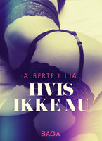 Hvis ikke nu – erotisk roman - Alberte Lilja