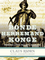 Bonde, herremand, konge. Bonden i 1700-tallets Danmark - Claus Bjørn