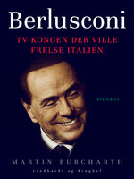 Berlusconi. TV-kongen der ville frelse Italien - Martin Burcharth