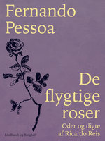 De flygtige roser. Oder og digte af Ricardo Reis - Fernando Pessoa