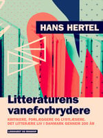 Litteraturens vaneforbrydere. Kritikere, forlæggere og lystlæsere. Det litterære liv i Danmark gennem 200 år - Hans Hertel