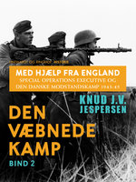 Med hjælp fra England. Special Operations Executive og den danske modstandskamp 1943-45. Bind 2 - Knud J.v. Jespersen