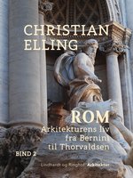 Rom. Arkitekturens liv fra Bernini til Thorvaldsen. Bind 2 - Christian Elling