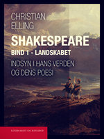 Shakespeare. Indsyn i hans verden og dens poesi. Bind 1. Landskabet - Christian Elling