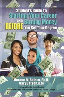 Starting Your Career and Earning Money BEFORE You Get Your Degree - Horace Batson, Gary Batson