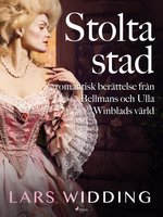 Stolta stad: romantisk berättelse från Bellmans och Ulla Winblads värld - Lars Widding