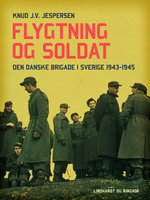 Flygtning og soldat. Den danske Brigade i Sverige 1943-1945 - Knud J.v. Jespersen