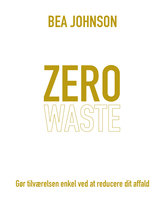 Zero waste: Gør tilværelsen enkel ved at reducere dit affald - Bea Johnson
