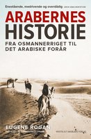 Arabernes historie: Fra Osmannerriget til det arabiske forår - Eugene Rogan