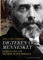 Digteren og mennesket. Fem essays om Henrik Pontoppidan - Poul Carit Andersen