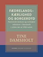 Fædrelandskærlighed og borgerdyd. Patriotisk diskurs og militære reformer i Danmark i sidste del af 1700-tallet - Tine Damsholt