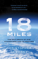18 Miles: The Epic Drama of Our Atmosphere and Its Weather - Christopher Dewdney