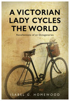 A Victorian Lady Cycles The World - Isabel G. Homewood