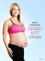 Gravid & fit: - din træningsguide til en god graviditet - Mette Lyngholm