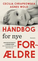 Håndbog for nye forældre: Graviditetsfakta og børneviden på videnskabeligt grundlag - Agnes Wold, Cecilia Chrapkowska