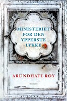 Ministeriet for den ypperste lykke - Arundhati Roy