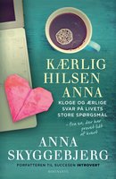 Kærlig hilsen Anna: Kloge og ærlige svar på livets store spørgsmål - fra en, der har prøvet lidt af hvert - Anna Skyggebjerg