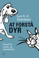 At forstå dyr: Filosofi for katte- og hundeelskere - Lars Fr. H. Svendsen